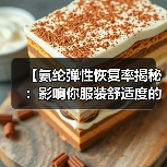 【氨纶弹性恢复率揭秘：影响你服装舒适度的核心指标】