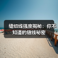 缝纫线强度揭秘:你不知道的缝线秘密(图2) 缝纫线强度揭秘:你不知道的缝线秘密(图2)