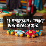 针迹密度标准:正确掌握缝纫的科学奥秘(图4) 针迹密度标准:正确掌握缝纫的科学奥秘(图4)