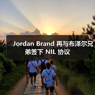 Jordan Brand 再与布泽尔兄弟签下 NIL 协议(图3) Jordan Brand 再与布泽尔兄弟签下 NIL 协议(图3)