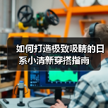 如何打造极致吸睛的日系小清新穿搭指南（图3）