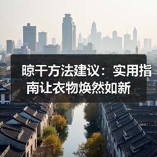 晾干方法建议:实用指南让衣物焕然如新(图2) 晾干方法建议:实用指南让衣物焕然如新(图2)