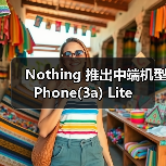 Nothing 推出中端机型 Phone(3a) Lite(图3) Nothing 推出中端机型 Phone(3a) Lite(图3)