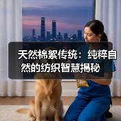 天然棉絮传统：纯粹自然的纺织智慧揭秘