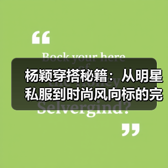 杨颖穿搭秘籍:从明星私服到时尚风向标的完美蜕变(图3) 杨颖穿搭秘籍:从明星私服到时尚风向标的完美蜕变(图3)
