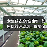 女生球衣穿搭指南：如何玩转运动风，彰显个性魅力