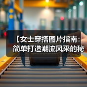 【女士穿搭图片指南:简单打造潮流风采的秘密技巧】(图2) 【女士穿搭图片指南:简单打造潮流风采的秘密技巧】(图2)