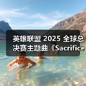 英雄联盟 2025 全球总决赛主题曲《Sacrifice》及 MV 同步上线
