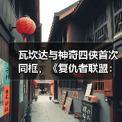 瓦坎达与神奇四侠首次同框，《复仇者联盟：毁灭之日》最新预告释出