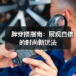 胖穿搭指南：展现自信的时尚新玩法（图4）