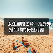 女生穿搭图片：提升穿搭品味的秘密武器