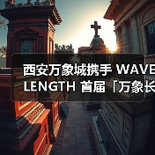 西安万象城携手 WAVELENGTH 首届「万象长安光影节」盛大启幕(图4) 西安万象城携手 WAVELENGTH 首届「万象长安光影节」盛大启幕(图4)