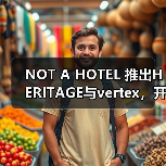 NOT A HOTEL 推出HERITAGE与vertex，开启公共酒店新领域（图4）