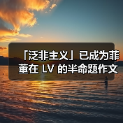 「泛非主义」已成为菲董在 LV 的半命题作文