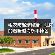 毛衣防起球秘籍:让你的温暖时尚永不掉色(图4) 毛衣防起球秘籍:让你的温暖时尚永不掉色(图4)