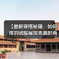 【最新穿搭秘籍：如何用羽绒服展现完美时尚感】