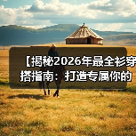 【揭秘2026年最全衫穿搭指南：打造专属你的时尚风格】（图3）