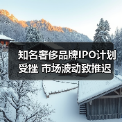 知名奢侈品牌IPO计划受挫 市场波动致推迟（图1）