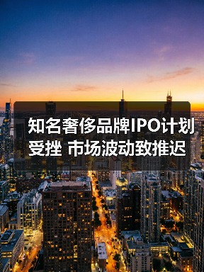 知名奢侈品牌IPO计划受挫 市场波动致推迟（图2）