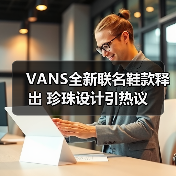 VANS全新联名鞋款释出 珍珠设计引热议(图4) VANS全新联名鞋款释出 珍珠设计引热议(图4)