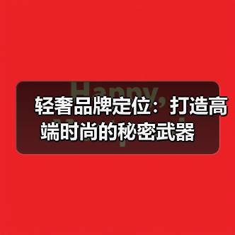 轻奢品牌定位:打造高端时尚的秘密武器(图1) 轻奢品牌定位:打造高端时尚的秘密武器(图1)