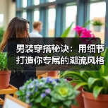 男装穿搭秘诀:用细节打造你专属的潮流风格(图2) 男装穿搭秘诀:用细节打造你专属的潮流风格(图2)