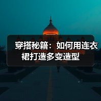 穿搭秘籍:如何用连衣裙打造多变造型(图1) 穿搭秘籍:如何用连衣裙打造多变造型(图1)