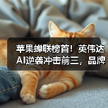 苹果蝉联榜首!英伟达AI逆袭冲击前三,品牌价值格局生变(图2) 苹果蝉联榜首!英伟达AI逆袭冲击前三,品牌价值格局生变(图2)