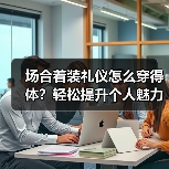 场合着装礼仪怎么穿得体？轻松提升个人魅力的实用指南