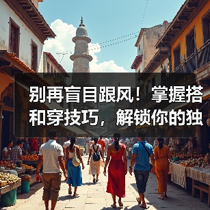 别再盲目跟风!掌握搭和穿技巧,解锁你的独特时尚密码(图2) 别再盲目跟风!掌握搭和穿技巧,解锁你的独特时尚密码(图2)