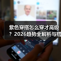 紫色穿搭怎么穿才高级？2026趋势全解析与搭配指南