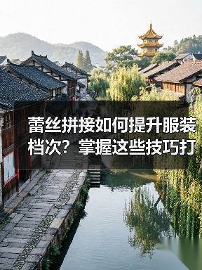 蕾丝拼接如何提升服装档次?掌握这些技巧打造高阶设计(图2) 蕾丝拼接如何提升服装档次?掌握这些技巧打造高阶设计(图2)