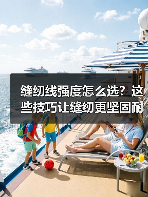 缝纫线强度怎么选？这些技巧让缝纫更坚固耐用