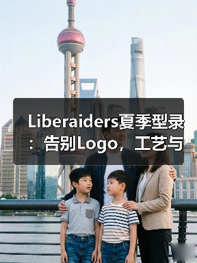 Liberaiders夏季型录：告别Logo，工艺与造型全面升级