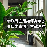 物联网应用如何彻底改变日常生活？智能家居与工业革命解析