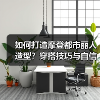 如何打造摩登都市丽人造型？穿搭技巧与自信秘诀（图4）