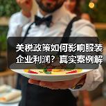 关税政策如何影响服装企业利润？真实案例解析与未来趋势