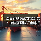 夏日穿搭怎么穿出潮流?拖鞋搭配技巧全解析(图4) 夏日穿搭怎么穿出潮流?拖鞋搭配技巧全解析(图4)