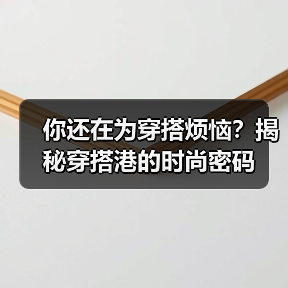 你还在为穿搭烦恼?揭秘穿搭港的时尚密码(图4) 你还在为穿搭烦恼?揭秘穿搭港的时尚密码(图4)