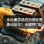 文化差异适应为何比想象中复杂？关键窍门助你融入多元世界