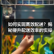 如何实现高效配送?揭秘提升配送效率的实操技巧(图1) 如何实现高效配送?揭秘提升配送效率的实操技巧(图1)