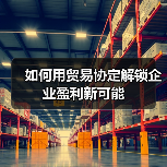 如何用贸易协定解锁企业盈利新可能(图2) 如何用贸易协定解锁企业盈利新可能(图2)