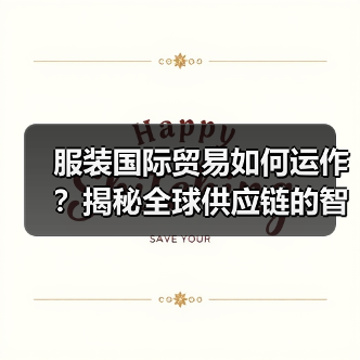 服装国际贸易如何运作?揭秘全球供应链的智慧布局(图2) 服装国际贸易如何运作?揭秘全球供应链的智慧布局(图2)
