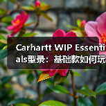 Carhartt WIP Essentials型录：基础款如何玩转工装穿搭？（图4）