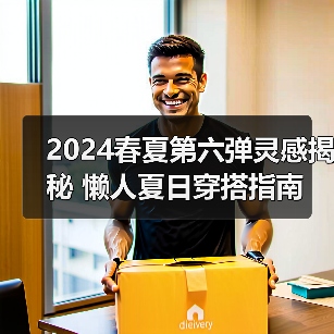 2024春夏第六弹灵感揭秘 懒人夏日穿搭指南(图4) 2024春夏第六弹灵感揭秘 懒人夏日穿搭指南(图4)