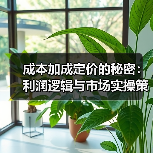 成本加成定价的秘密：利润逻辑与市场实操策略
