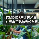 探秘DIOR黄金艺术展:经典工艺与当代创意的璀璨碰撞(图3) 探秘DIOR黄金艺术展:经典工艺与当代创意的璀璨碰撞(图3)