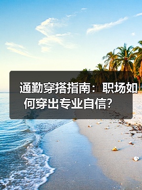 通勤穿搭指南：职场如何穿出专业自信？