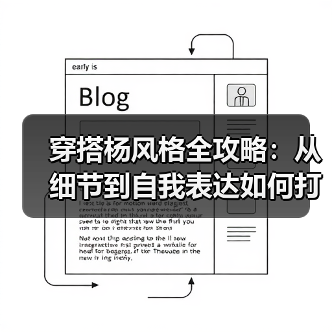 穿搭杨风格全攻略:从细节到自我表达如何打造?(图2) 穿搭杨风格全攻略:从细节到自我表达如何打造?(图2)