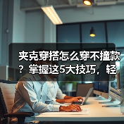 夹克穿搭怎么穿不撞款？掌握这5大技巧，轻松应对不同场景！（图4）